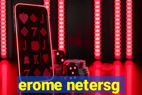 erome netersg